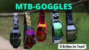 MTB-Goggle Test 2021: Fünf Mountainbike Goggles im Vergleich
